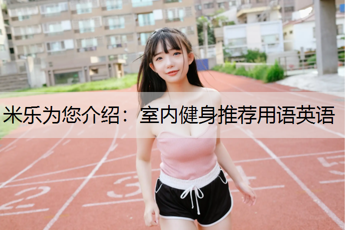 米乐为您介绍：室内健身推荐用语英语