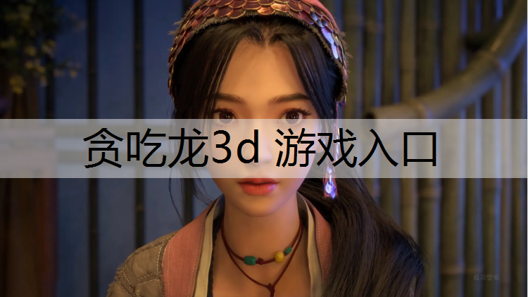 <strong>贪吃龙3d 游戏入口</strong>