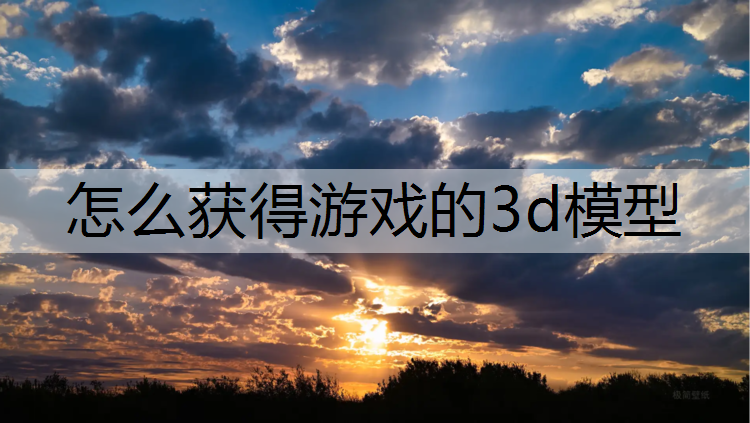 <strong>怎么获得游戏的3d模型</strong>