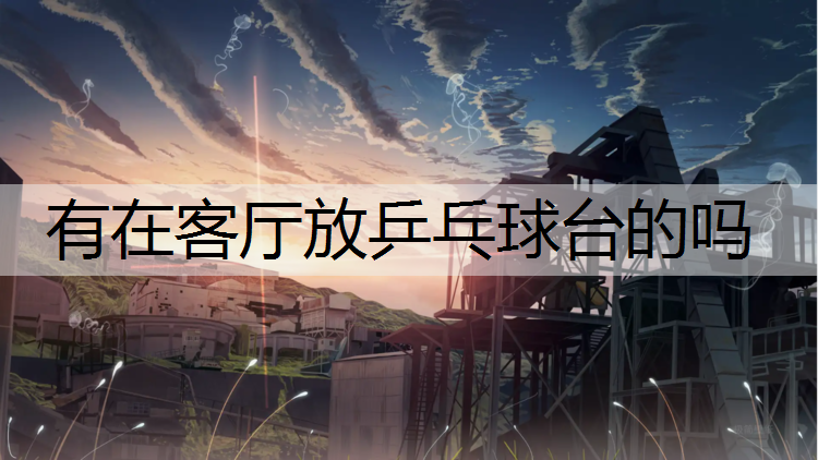 有在客厅放乒乓球台的吗
