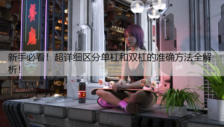 <strong>新手必看！超详细区分单杠和双杠的准确方法全解析！</strong>