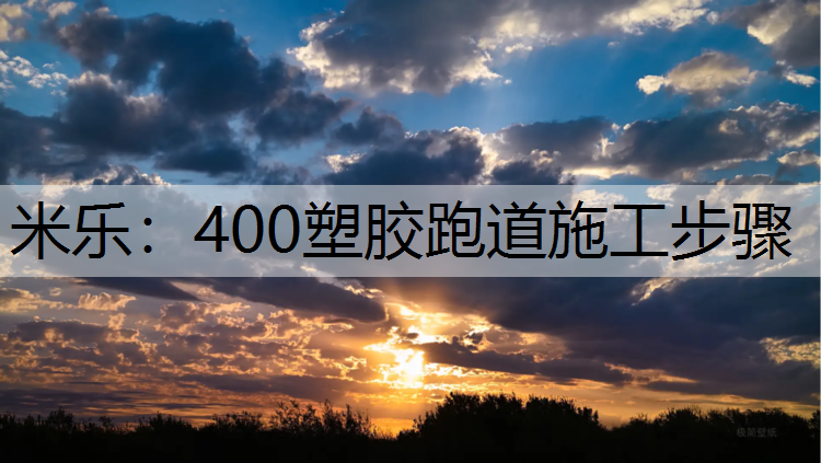 <strong>米乐：400塑胶跑道施工步骤</strong>