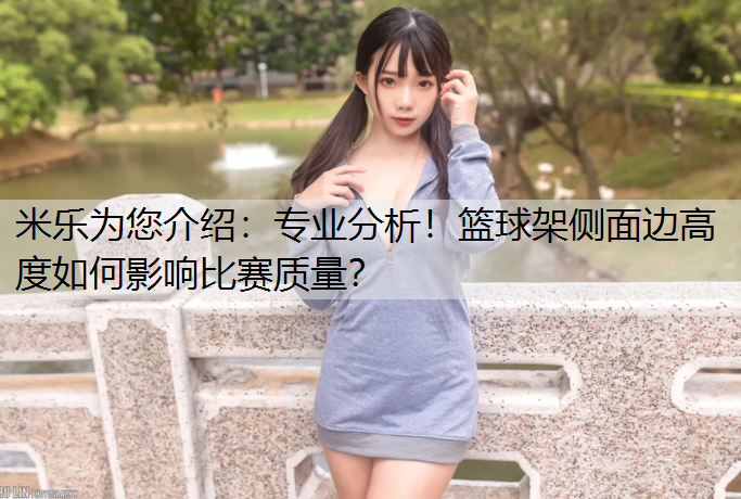 <strong>米乐为您介绍：专业分析！篮球架侧面边高度如何影响比赛质量？</strong>