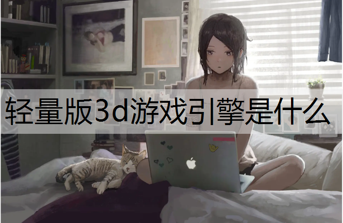 轻量版3d游戏引擎是什么