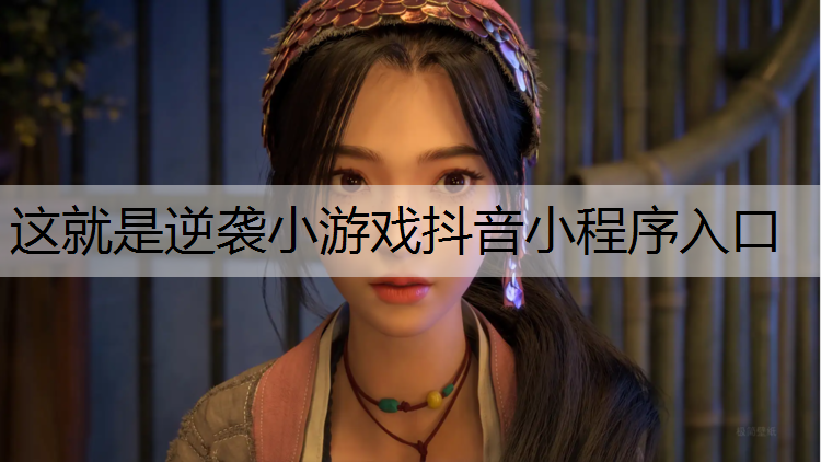 这就是逆袭小游戏抖音小程序入口 这就是逆袭小游戏抖音小程序入口