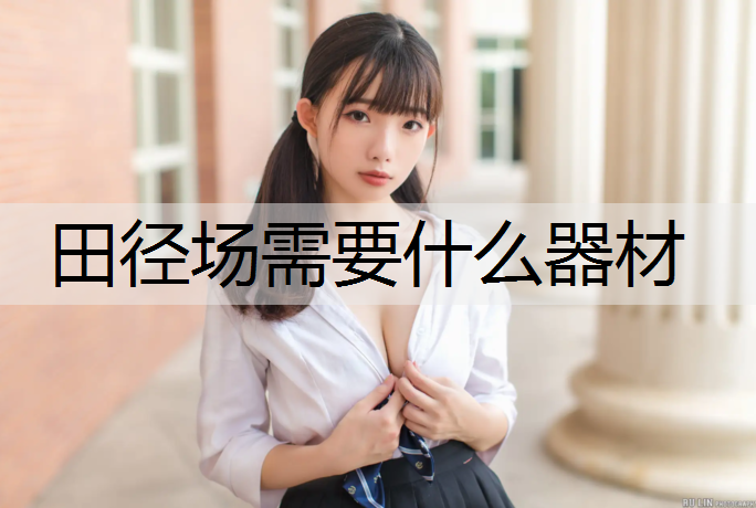 田径场需要什么器材